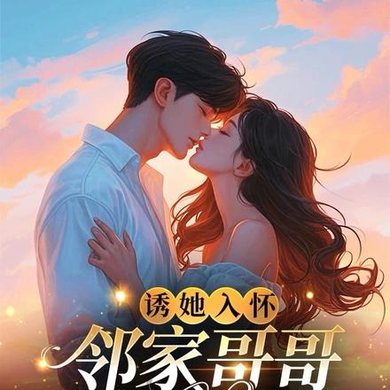 诱她入怀,邻家哥哥好会撩