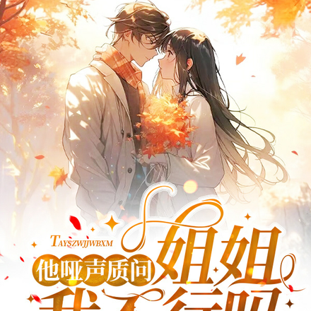 他哑声质问,姐姐,我不行吗