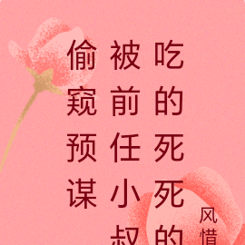 偷窥预谋,被前任小叔吃的死死的