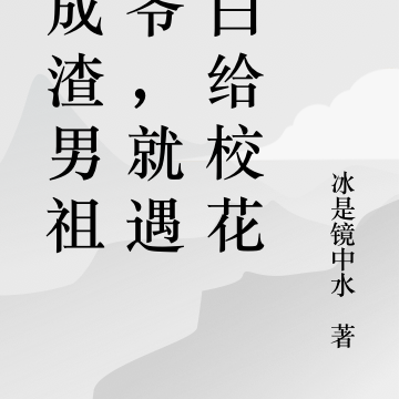 刚成渣男祖师爷,就遇到姜姓校花