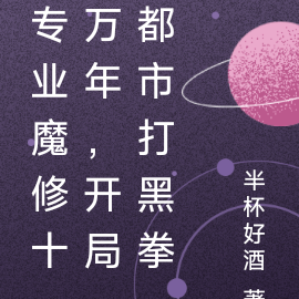专业魔修十万年,开局都市打黑拳