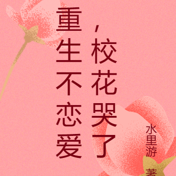 重生不恋爱，校花哭了