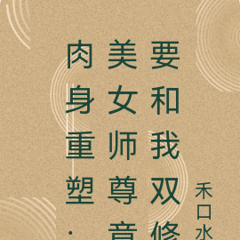 肉身重塑：美女师尊竟要和我双修