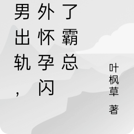 渣男出轨,意外怀孕闪婚了霸总