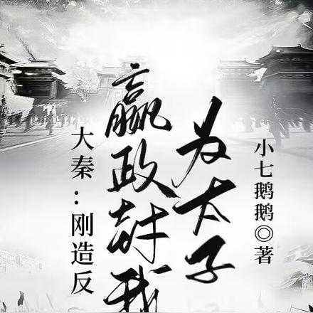 大秦:刚造反,嬴政封我为太子