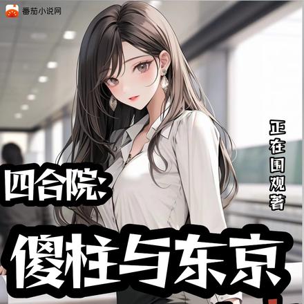 四合院:傻柱与东京逃婚女神太太