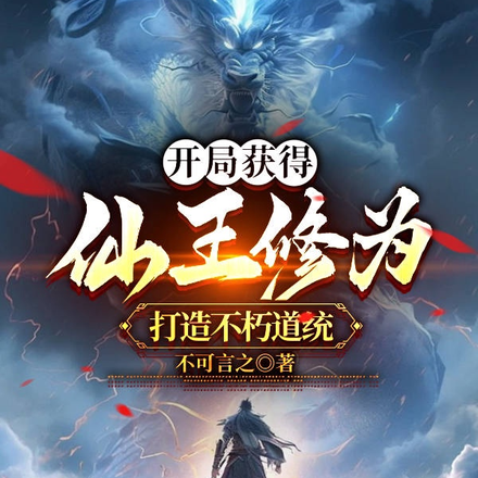 开局获得仙王修为,打造不朽道统