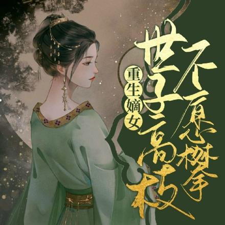 重生嫡女,世子高枝不愿攀