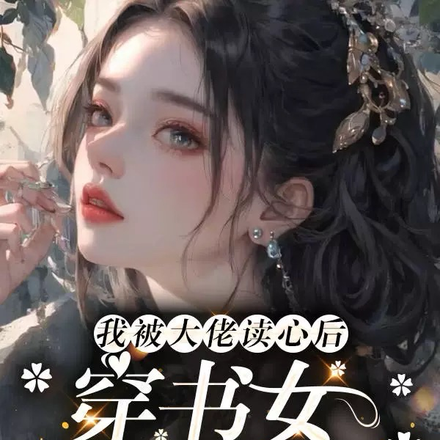 我被大佬读心后,穿书女破防啦