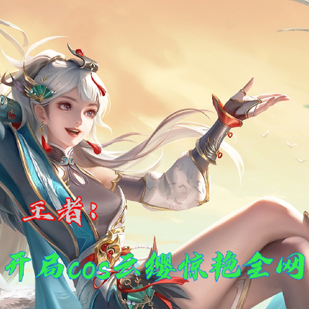 王者:开局cos云缨惊艳全网