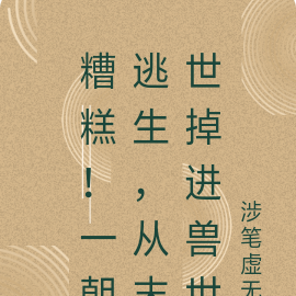 糟糕！一朝逃生，从末世掉进兽世