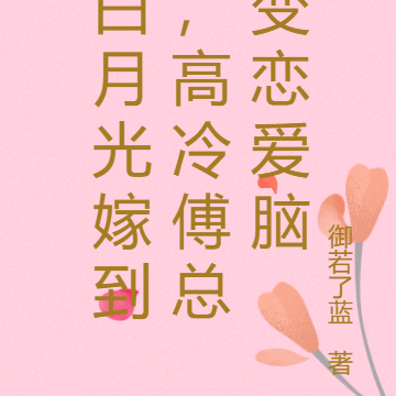 白月光嫁到,高冷傅总变恋爱脑
