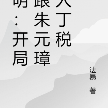大明:开局我跟朱元璋谈人丁税