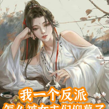 我一个反派，怎么被女主们仰慕了