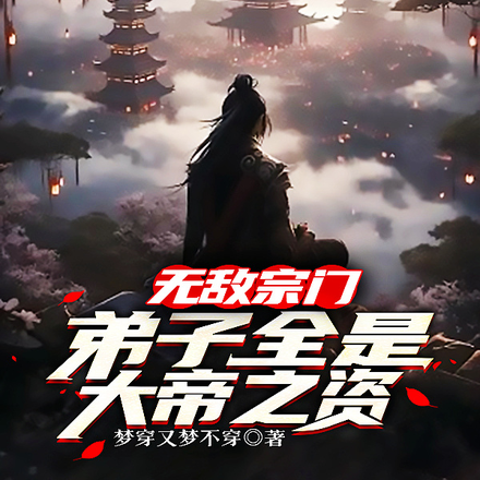 无敌宗门,弟子全是大帝之资!