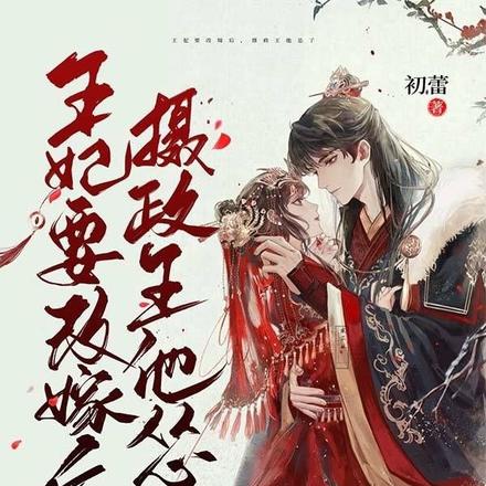 王妃要改嫁后，摄政王他怂了