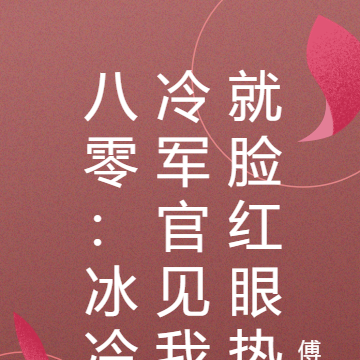 八零：冰冷冷军官见我就脸红眼热
