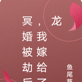 冥婚被劫后，我嫁给了龙