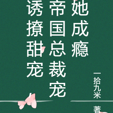 诱撩甜宠,帝国总裁宠她成瘾