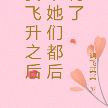 我飞升之后,她们都后悔了