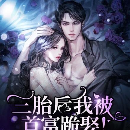 三胎后我被首富跪娶!渣妹气疯了