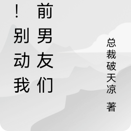 喂!别动我的前男友们!