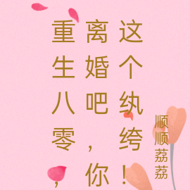 重生八零,离婚吧,你这个纨绔!