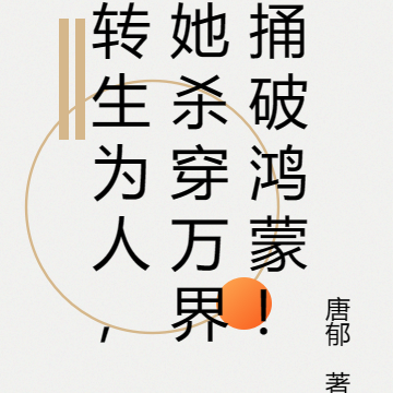 转生为人，她杀穿万界捅破鸿蒙！
