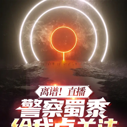 离谱!直播,警察蜀黍给我点关注
