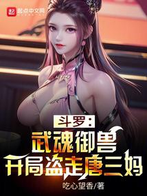 斗罗:武魂御兽,开局盗走唐三妈