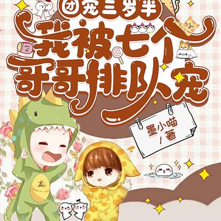 团宠三岁半,我被七个哥哥排队宠