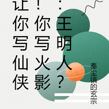 让你写仙侠!你写火影:王明人?