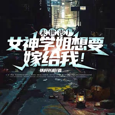 末世丧尸:女神学姐想要嫁给我!