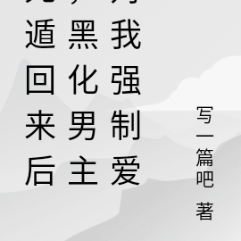 死遁回来后，黑化男主对我强制爱