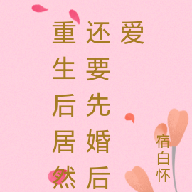 重生后居然还要先婚后爱