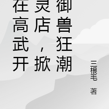 人在高武开精灵店,掀起御兽狂潮