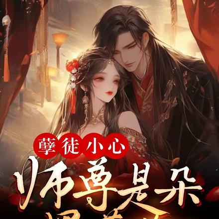 孽徒小心,师尊是朵黑莲花