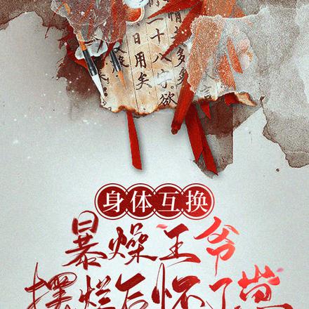 身体互换,暴躁王爷摆烂后怀了崽