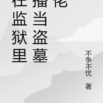 我在监狱里直播当盗墓大佬