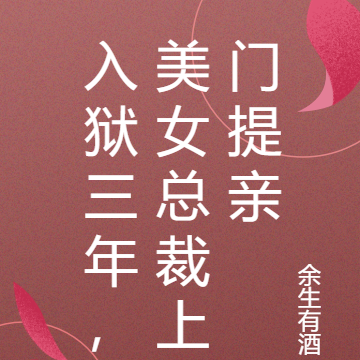 入狱三年，美女总裁上门提亲