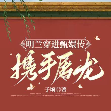 明兰穿进甄嬛传:携手屠龙