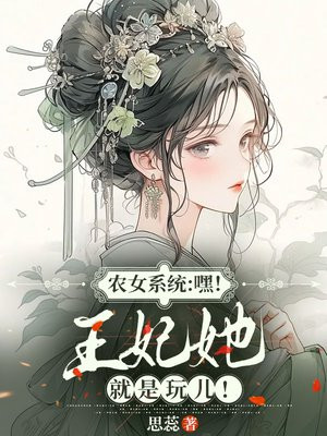 农女系统:嘿,王妃她就是玩儿!