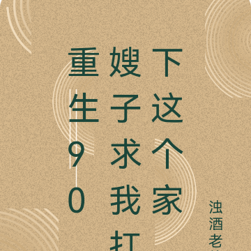 重生90,嫂子求我扛下这个家