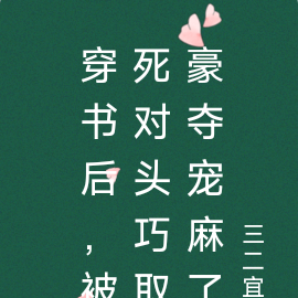 穿书后,被死对头巧取豪夺宠麻了