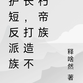护短反派族长，打造不朽帝族