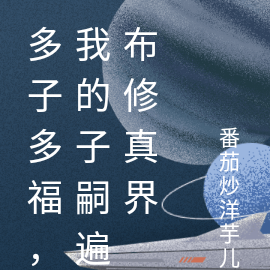 多子多福,我的子嗣遍布修真界