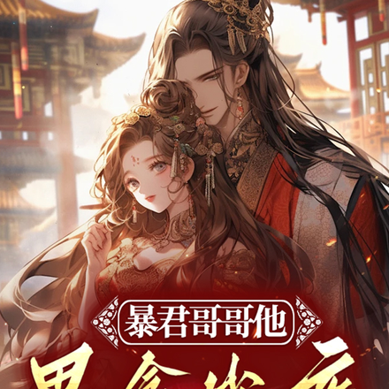 暴君哥哥他思念成疾后明抢暗撩