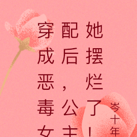 穿成恶毒女配后,公主她摆烂了!