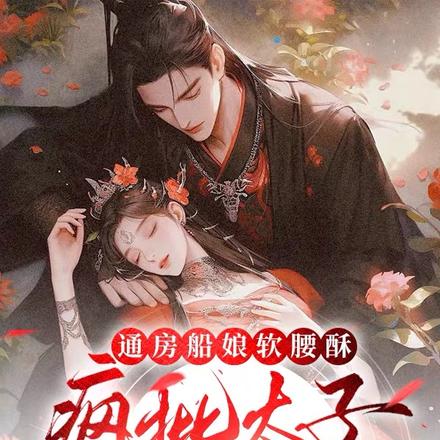 通房船娘软腰酥，疯批太子榻上欺