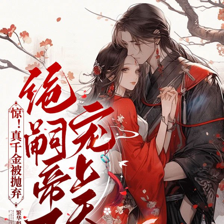 惊!真千金被抛弃绝嗣帝王宠上天